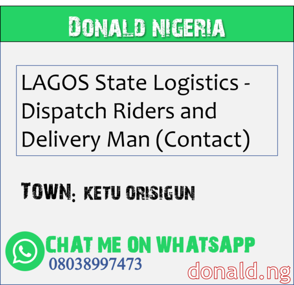 KETU ORISIGUN - LAGOS State Logistics - Dispatch Riders and Delivery Man (Contact)